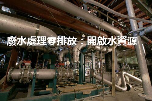 廢水處理零排放：開啟水資源循環(huán)利用的以后？